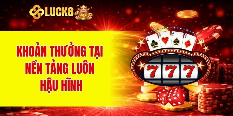 Casino LUCK8 1 Khoản thưởng tại nền tảng luôn hậu hĩnh