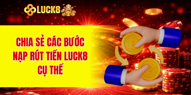 Nạp Rút Tiền LUCK8 1 Chia sẻ các bước nạp rút tiền LUCK8 cụ thể