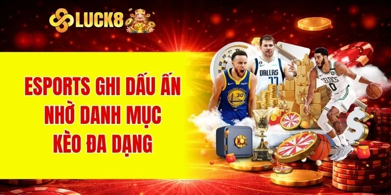 Thể Thao LUCK8 3 eSports ghi dấu ấn nhờ danh mục kèo đa dạng