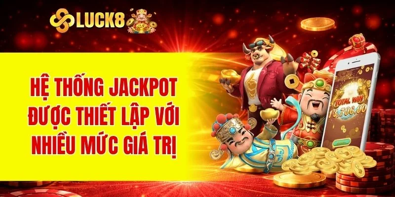 Nổ Hũ LUCK8 2 Hệ thống jackpot được thiết lập với nhiều mức giá trị