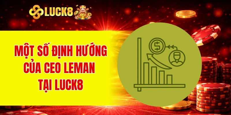 CEO Leman 2 Một số định hướng của CEO Leman tại LUCK8