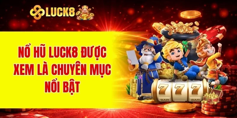 Nổ Hũ LUCK8 1 Nổ hũ LUCK8 được xem là chuyên mục nổi bật