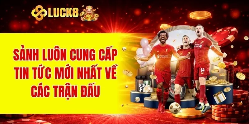 Thể Thao LUCK8 2 Sảnh luôn cung cấp tin tức mới nhất về các trận đấu